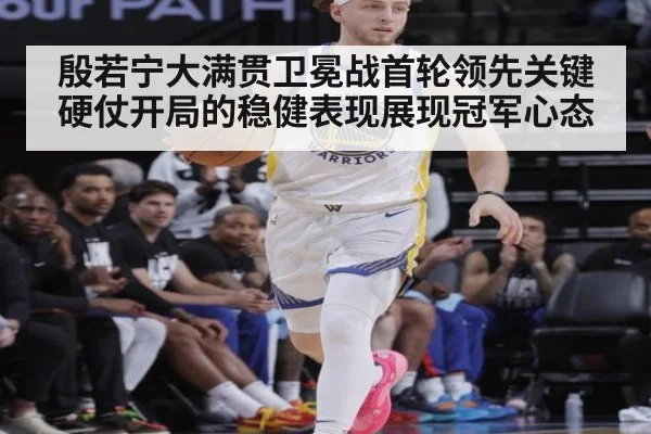 殷若宁大满贯卫冕战首轮领先关键硬仗开局的稳健表现展现冠军心态