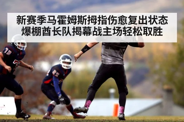 新赛季马霍姆斯拇指伤愈复出状态爆棚酋长队揭幕战主场轻松取胜
