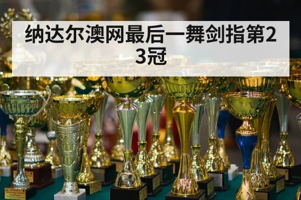 纳达尔澳网最后一舞剑指第23冠
